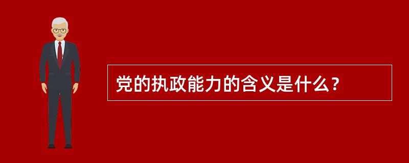 党的执政能力的含义是什么？