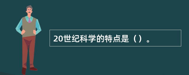 20世纪科学的特点是（）。