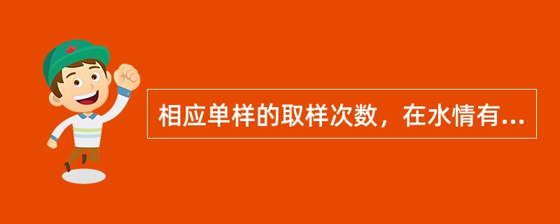 相应单样的取样次数，在水情有缓慢变化时，应在输沙率测验的开始、终了各取（）次。