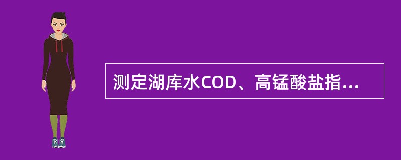 测定湖库水COD、高锰酸盐指数、叶绿素a、总氮、总磷时的水样，静置（）后，用吸管
