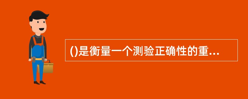 ()是衡量一个测验正确性的重要指标，即一个测验能够测量出所要测量的东西的程度。