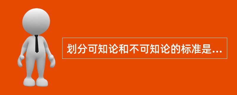 划分可知论和不可知论的标准是（）