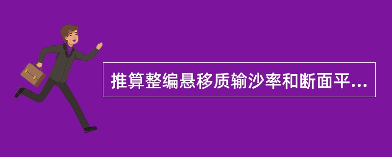 推算整编悬移质输沙率和断面平均含沙量的日平均值成果，先要推求（）。