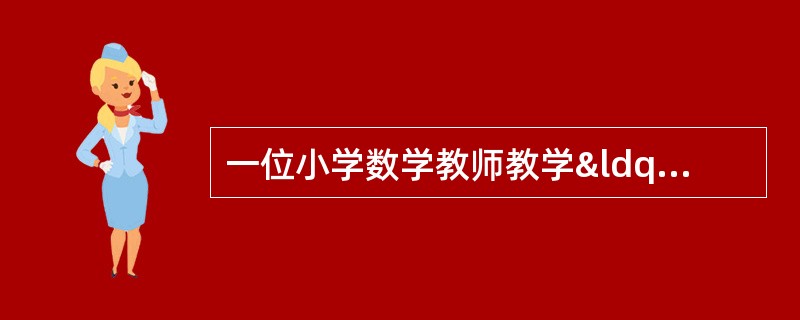 一位小学数学教师教学“千克的初步认识”时，在用教具&md