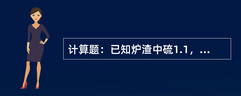 计算题：已知炉渣中硫1.1，铁中硫0.035求硫的分配系数（LS）。