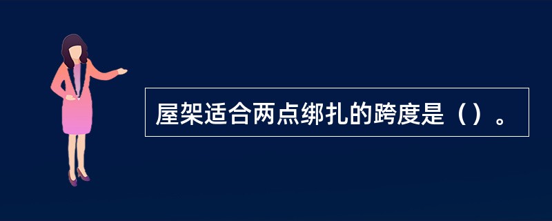 屋架适合两点绑扎的跨度是（）。