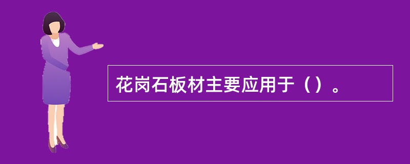 花岗石板材主要应用于（）。