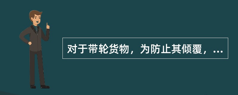 对于带轮货物，为防止其倾覆，可采用的加固材料有（）。