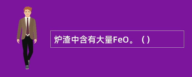 炉渣中含有大量FeO。（）