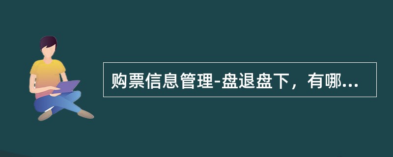 购票信息管理-盘退盘下，有哪些操作？（）