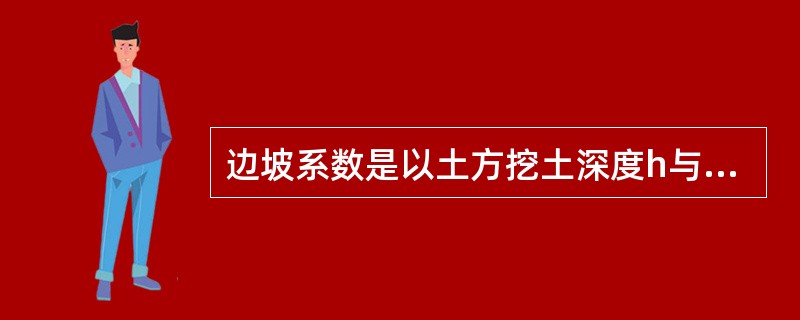 边坡系数是以土方挖土深度h与边坡底宽b之比表示，用m表示。