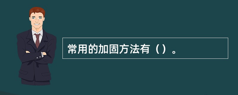 常用的加固方法有（）。