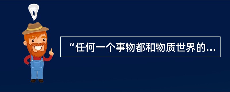 “任何一个事物都和物质世界的其他事物处于普遍联系之中”这是（）