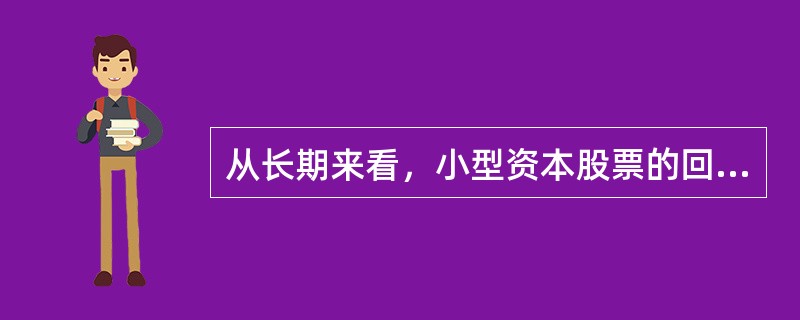 从长期来看，小型资本股票的回报率实际上要比大型资本股票更高。（）