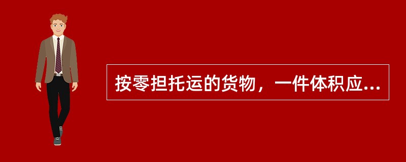 按零担托运的货物，一件体积应不小于（）。一件重量在10公斤以上的除外。