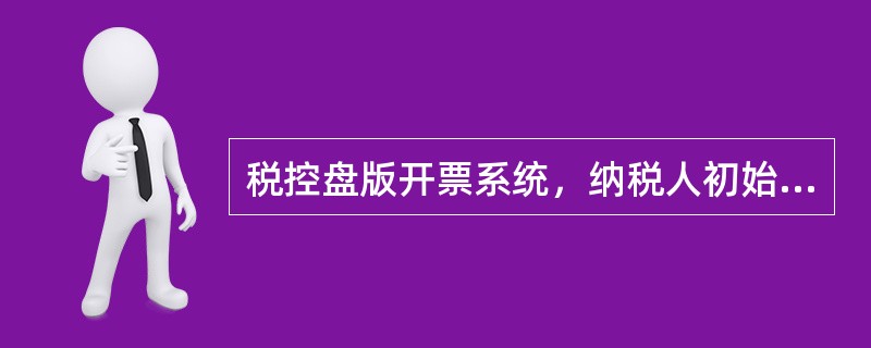 税控盘版开票系统，纳税人初始化时，关于基本信息设置的项目，说法正确的（）