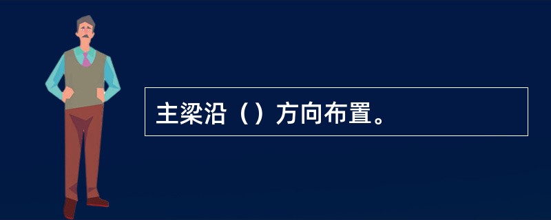 主梁沿（）方向布置。