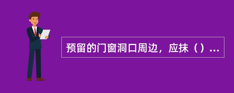 预留的门窗洞口周边，应抹（）mm厚的1：3水泥砂浆，并用木抹子搓平、搓毛。