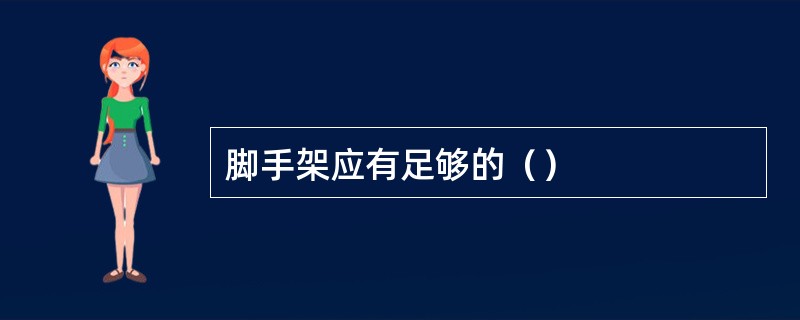 脚手架应有足够的（）