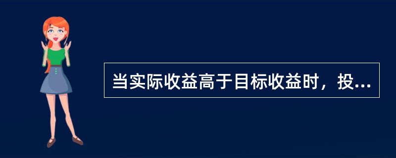 当实际收益高于目标收益时，投资者可采取规避策略，争取获得更高的收益。（）