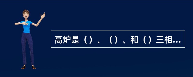 高炉是（）、（）、和（）三相流共存的反应器。