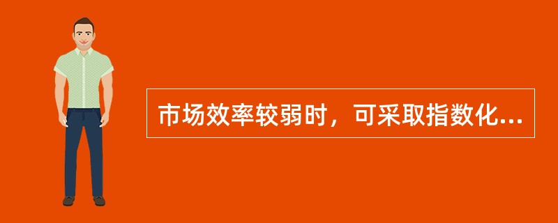 市场效率较弱时，可采取指数化的投资策略。（）