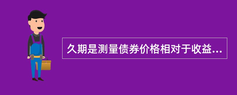 久期是测量债券价格相对于收益率变动的敏感性的指标。（）