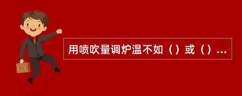 用喷吹量调炉温不如（）或（）见效迅速。
