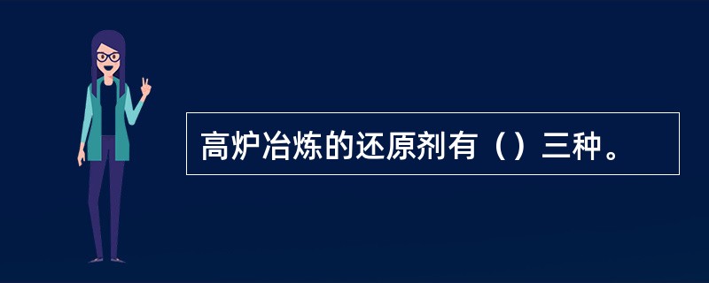 高炉冶炼的还原剂有（）三种。