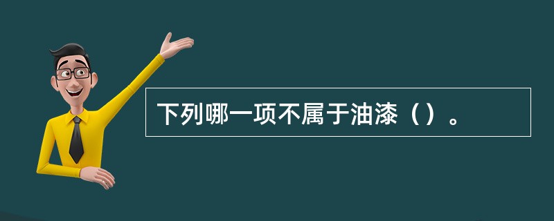 下列哪一项不属于油漆（）。