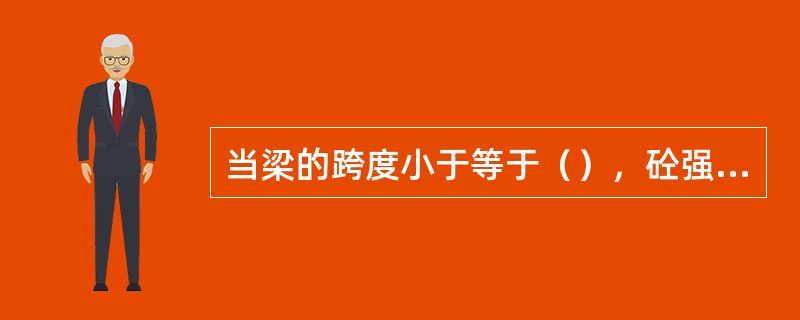 当梁的跨度小于等于（），砼强度应达到70时，方可拆模。