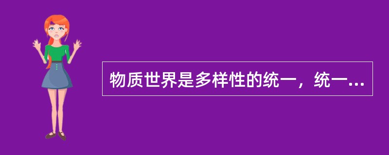 物质世界是多样性的统一，统一的基础是（）