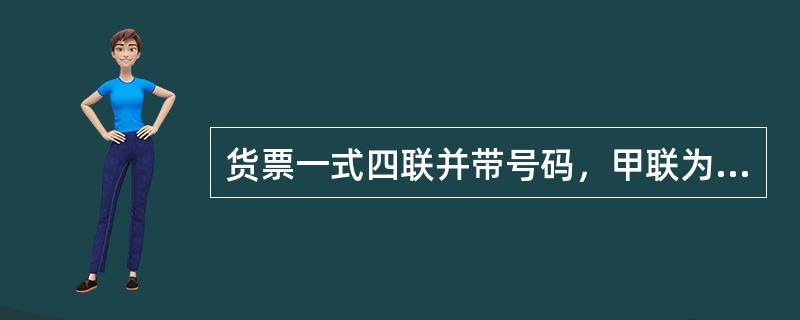 货票一式四联并带号码，甲联为（），乙联为报告联，丙联为（），丁联为运输凭证。