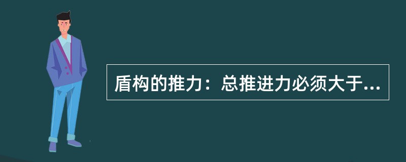 盾构的推力：总推进力必须大于各种推进阻力的总和。