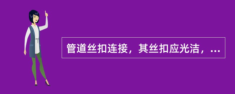 管道丝扣连接，其丝扣应光洁，不得有毛刺、乱丝、断丝，缺丝总长不得超过丝扣全长的1