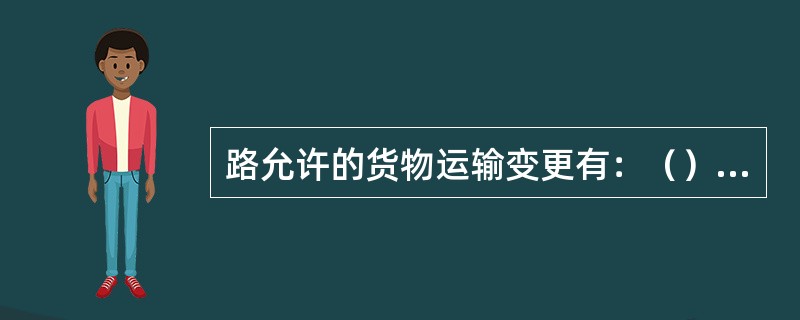 路允许的货物运输变更有：（）、（）、（）。