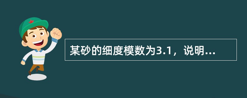 某砂的细度模数为3.1，说明该砂为细砂。