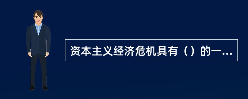 资本主义经济危机具有（）的一种特点，这是资本主义基本矛盾运动的阶段性决定的。