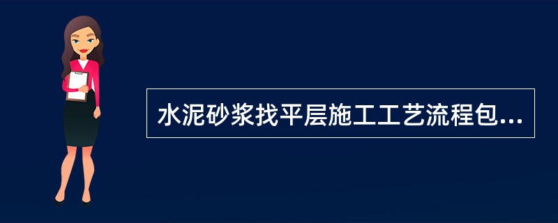 水泥砂浆找平层施工工艺流程包括（）。