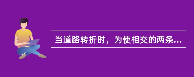 当道路转折时，为使相交的两条折线能平滑地衔接，以满足车辆行驶的要求而设臵的曲线段