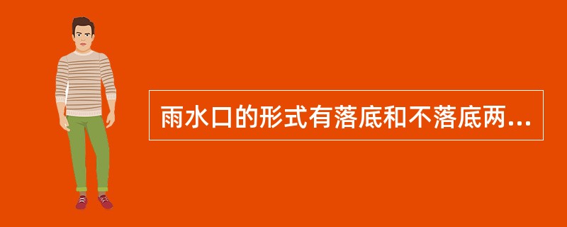 雨水口的形式有落底和不落底两种，落底雨水开口具有截流冲入雨水口的污秽垃圾和粗重物