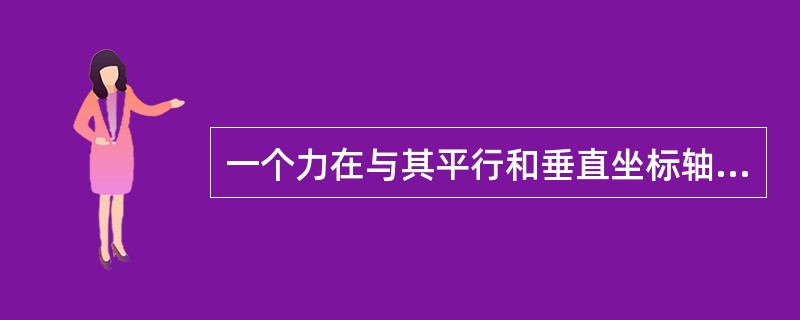 一个力在与其平行和垂直坐标轴上投影分别为（）。