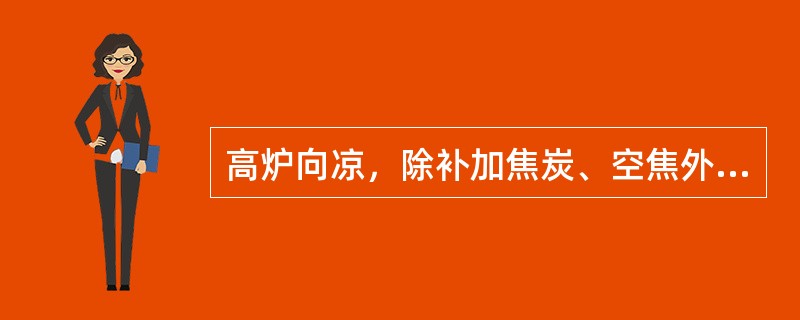 高炉向凉，除补加焦炭、空焦外，首先要采取（）措施。