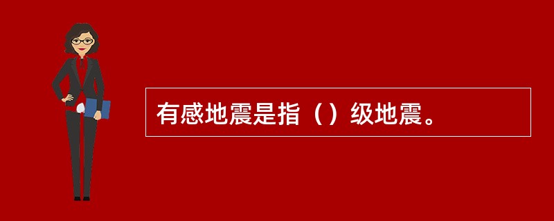 有感地震是指（）级地震。