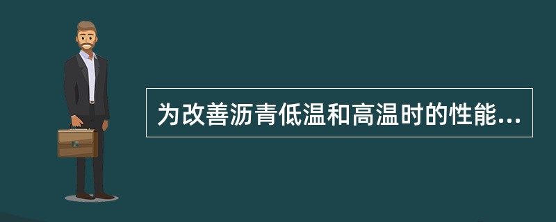 为改善沥青低温和高温时的性能，常在沥青中加入（）等掺加剂。