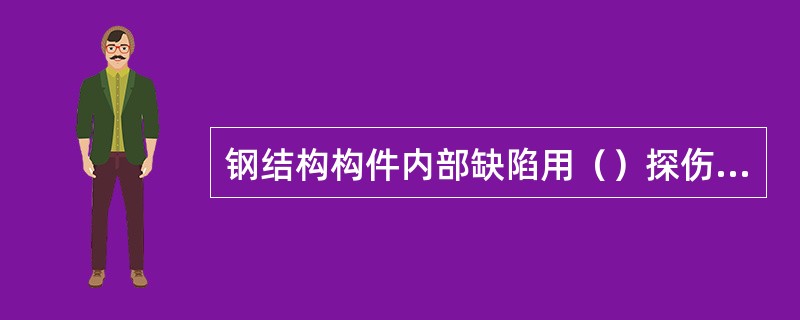 钢结构构件内部缺陷用（）探伤和射线探伤检测。