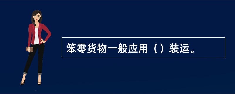 笨零货物一般应用（）装运。