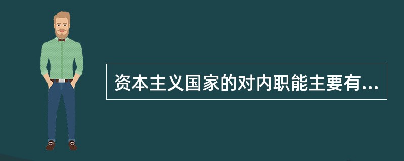 资本主义国家的对内职能主要有（）