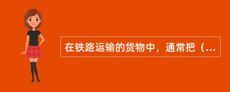 在铁路运输的货物中，通常把（）、集重货物和（）称为阔大货物。