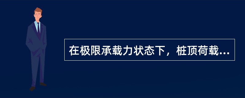 在极限承载力状态下，桩顶荷载由桩侧摩阻力承受的是（）。